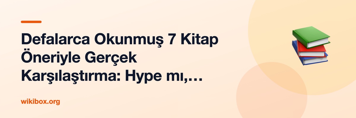 Defalarca Okunmuş 7 Kitap Öneriyle Gerçek Karşılaştırma: Hype mı, Klasik mi?